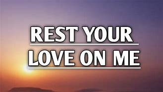 Image result for Rest Your Love On Me
