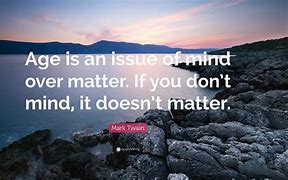 Image result for Age Is Mind Over Matter Quote