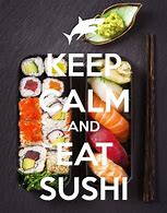 Image result for Keep Calm and Eat Sushi