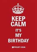 Image result for Keep Calm Its My Birthday Signs