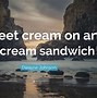 Image result for Ice Cream Sandwich Quotes