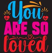 Image result for You Are so Loved