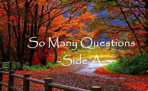 Image result for So Many Questions Side a Lyrics