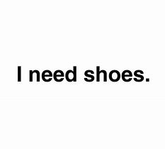 Image result for all i need are shoes