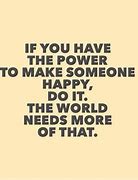 Image result for Make Someone Happy Today Quotes