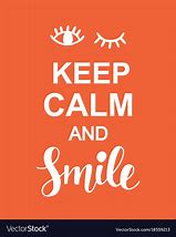 Image result for Keep Calm Smile and Have