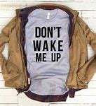 Image result for Don't Wake Me Up T-Shirt