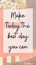 Image result for Make Today Your Best Day