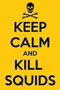 Image result for Keep Calm and Kill Squids