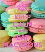 Image result for Keep Calm and Eat a Macaron