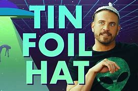 Image result for Reasons for Wearing Tin Foil Hat