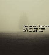 Image result for Take Me Away Quotes