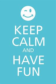 Image result for Keep Calm and Have Fun On Your Bday