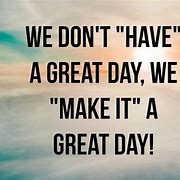 Image result for Today Will Be Great Quotes