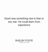 Image result for Shelby Foote Civil War Quotes