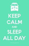 Image result for Keep Calm and Sleep All Day