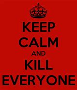 Image result for Keep Calm and Kill People