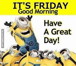 Image result for Funny Good Morning Its Friday Quotes