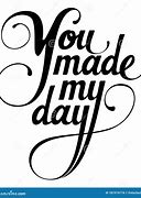 Image result for You Made My Day Pic