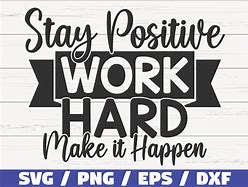 Image result for Stay Positive Work Hard Make It Happen