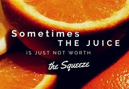Image result for Juice Worth the Squeeze