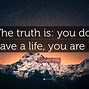 Image result for Life Quotes Truths So True