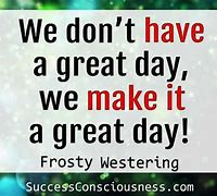 Image result for Make It Great Day