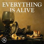 Image result for everything is alive