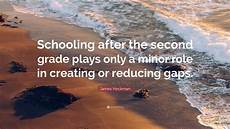 James Heckman Quote: Schooling after the second grade plays only a