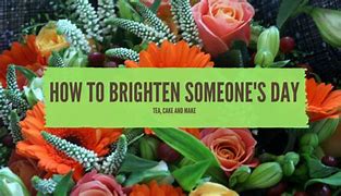 Image result for brightening someone's day