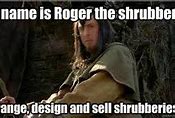 Image result for Roger the Shrubber Meme