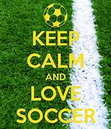 Image result for Keep Calm and Love Soccer