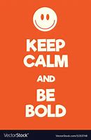 Image result for Keep Calm and Be Bold