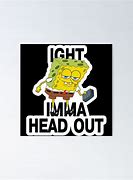 Image result for Ight Imma Head Out HD