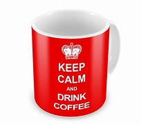 Image result for Keep Calm and Have a Cup of Coffee