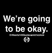 Image result for Your Going to Be Okay Quotes