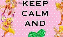 Image result for Keep Calm and Love Winx