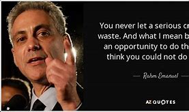 Image result for Rahm Emanuel Quotes