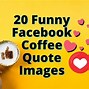 Image result for Funny Facebook Coffee Quotes