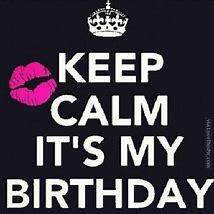 Image result for Keep Calm It My Birthday Quote