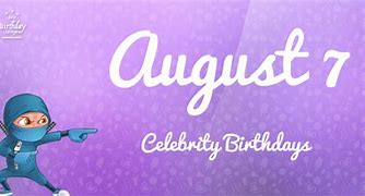 Image result for August 7 Birthdays