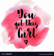 Image result for You Got This Girl Quotes