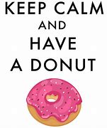 Image result for Keep Calm and Its Time to Make the Doughnuts