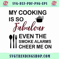Image result for My Cooking Is Fabulous Even the Smoke Alarms Cheer Me On