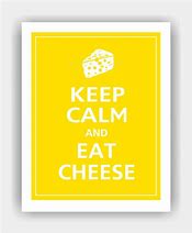 Image result for Keep Calm and Like Cheese