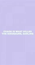 Image result for Chaos Is What Killed the Dinosaurs Darling Wallpaper