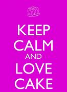 Image result for Keep Calm and Love Cake