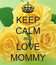 Image result for Keep Calm and Love My Mommy