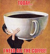Image result for Need More Coffee Meme