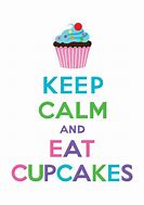 Image result for Stay Calm and Eat a Cupcake